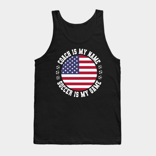COACH IS MY NAME SOCCER IS MY GAME FUNNY SOCCER COACH U.S.A. Tank Top by CoolFactorMerch